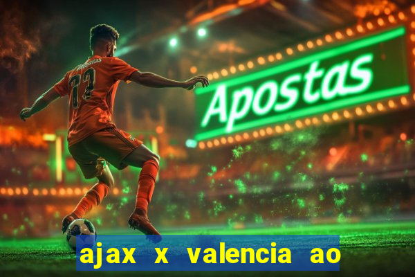 ajax x valencia ao vivo futemax